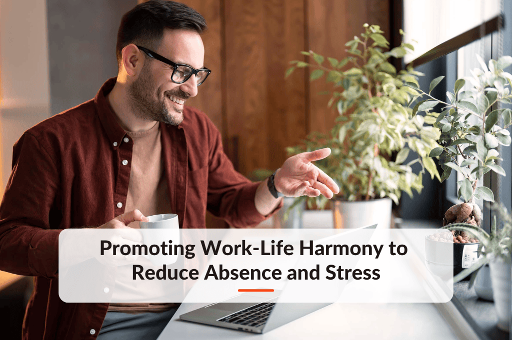 Promoting Work-Life Harmony to Reduce Absence and Stress