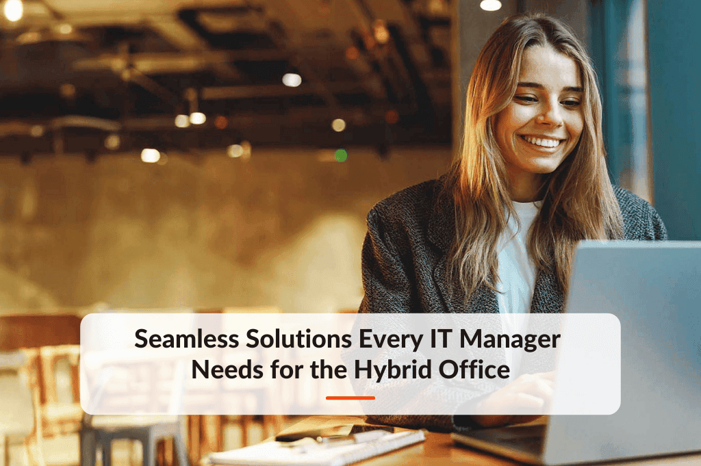 Blog post about Seamless Solutions Every IT Manager Needs for the Hybrid Office