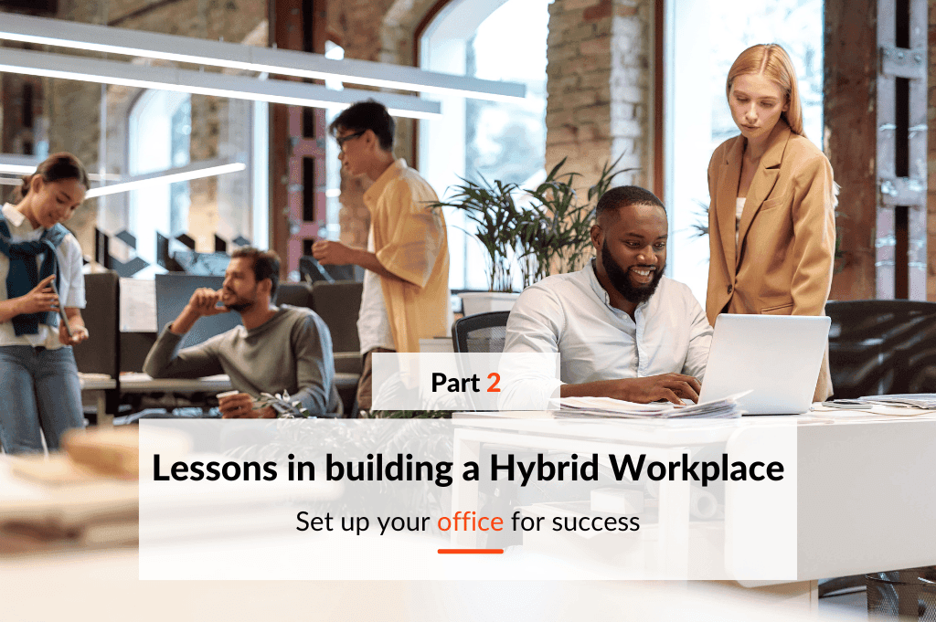 In our last blog, top lessons in building a hybrid workplace part one, we discussed some of the core lessons and considerations of making the transition to a hybrid model. In this piece we will continue to expand on the following concepts: